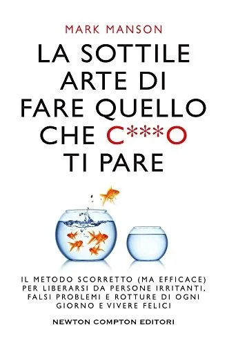 La sottile arte di fare quello che c***o ti pare. Il metodo scorretto  per liberarsi da persone irritanti, falsi problemi e rotture di ogni giorno e vivere felici (2017)