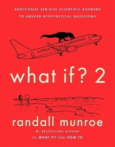 What If? 2: Additional Serious Scientific Answers to Absurd Hypothetical Questions