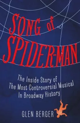 Song Of Spiderman The Inside Story Of The Most Controversial Musical In Broadway History (2013)