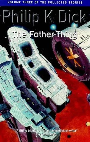 The Father-thing (The Collected Short Stories of Philip K. Dick) (2004)